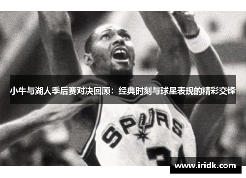 小牛与湖人季后赛对决回顾：经典时刻与球星表现的精彩交锋