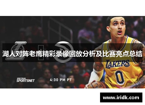 湖人对阵老鹰精彩录像回放分析及比赛亮点总结