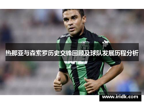 热那亚与森索罗历史交锋回顾及球队发展历程分析