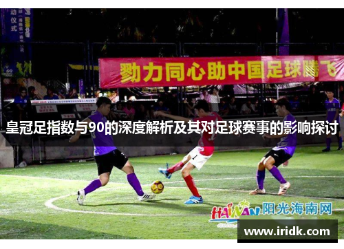 皇冠足指数与90的深度解析及其对足球赛事的影响探讨