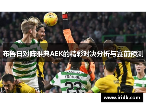 布鲁日对阵雅典AEK的精彩对决分析与赛前预测